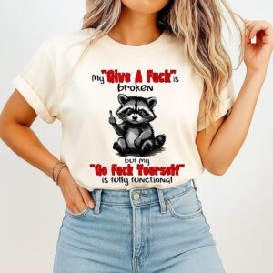 Raccoon My Give A Fuckis Broken But My Go Fuck Yourself Is Fully Functional T-Shirt