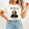 Shakespeare Quote Dost Thou Even Hoist Good Sir T-Shirt