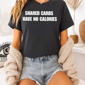 Shared Carbs Have No Calories Quote T-Shirt