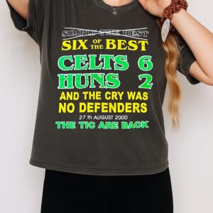 Six The Best Celts Huns 6-2 And The Cry Was No Defenders 27th August 2000 T-Shirt