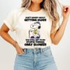Snoopy Don’t Worry About Getting Older You Still Get To Do Stupid Things Only Slower T-Shirt