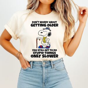 Snoopy Don’t Worry About Getting Older You Still Get To Do Stupid Things Only Slower T-Shirt
