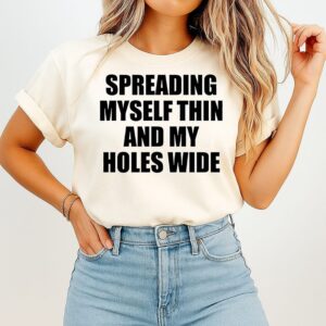 Spreading Myself Thin And My Holes Wide T-Shirt