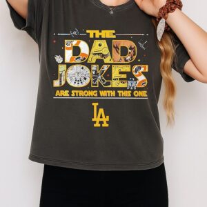 The Dad Jokes Are Strong With This One Los Angeles Dodgers T-Shirt