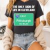 The Only Sign Of Life In Cleveland Pittsburgh 142 Miles T-Shirt