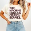 This Machine Runs On Crunchberries T-Shirt