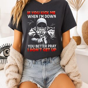 Three Wolves If You Kick Me When I’m Down You Better Pray I Don’t Get Up T-Shirt