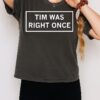 Tim Was Right Once Tim Miller T-Shirt