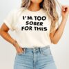 Too Sober For This T-Shirt