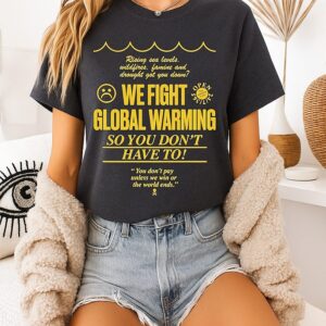 We Fight Global Warming So You Don’t Have To T-Shirt