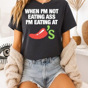 When I’m Not Eating Ass I’m Eating At Chillis T-Shirt