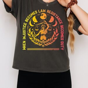 When Injustice Becomes Law Resistance Becomes Duty T-Shirt