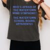Who’s Afraid Of The Watertown Wind Symphony The Watertown School Board Apparently T-Shirt