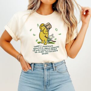 Winnie Pooh There’s Something Beautiful About Showing Up Even When It’s Tough Or Scary T-Shirt