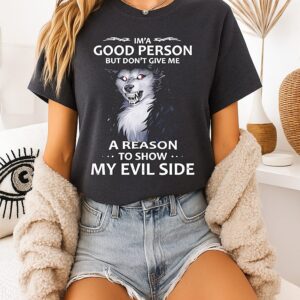 Wolf I’m A Good Person But Don’t Give Me A Reason To Show My Evil Side T-Shirt