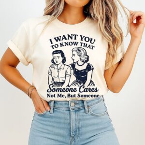 Woman I Want You To Know That Someone Cares Not Me But Someone T-Shirt