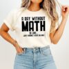 A Day Without Math Is Like Just Kidding I Have No Idea T-Shirt