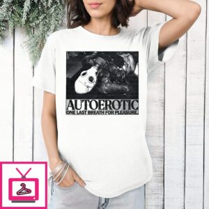 Autoerotic One Last Breath For Pleasure T-Shirt