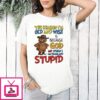 Bears Cowboy The Reason I’m Old And Wise Is Because God Me When I Was Young And Stupid T-Shirt