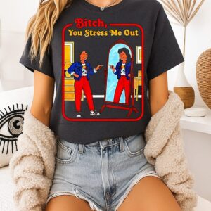 Bitch You Stress Me Out Girl Looks At Herself In The Mirror T-Shirt