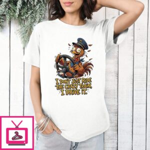 Captain Chicken I Don’t Just Ride The Crazy Train I Drive It T-Shirt
