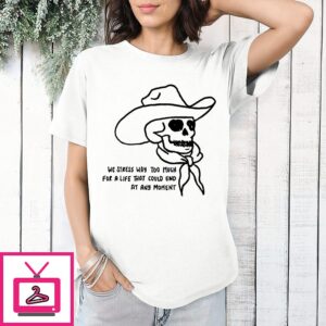 Cowboy Skull We Stress Way Too Much For A Life That Could End At Any Moment T-Shirt