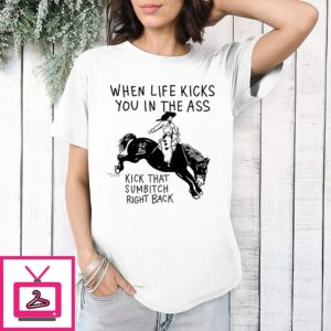 Cowboy When Life Kicks You In The Ass Kick That Sumbitch Right Back T-Shirt
