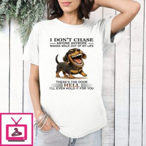 Dachshund Cute Dog I Don’t Chase Anyone Anymore Wanna Walk Out Of My Life T-Shirt