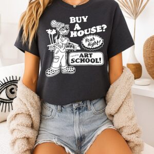 Dog Buy A House I Went To Art School Yeah Right T-Shirt