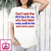 Don’t Ask The Pentagon Why They Failed Every Audit For The Past Seven Years T-Shirt