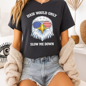 Eagle 4th Of July Hair Would Only Slow Me Down T-Shirt