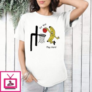 Eat Well Play Hard Banana Basketball Meme T-Shirt