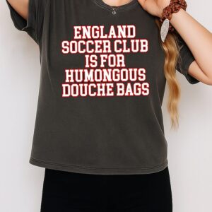 England Soccer Club Is For Humongous Douche Bags T-Shirt