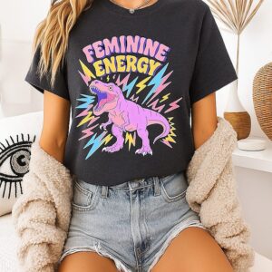 Feminine Energy T-Rex Dinosaur Funny Feminist T-Shirt