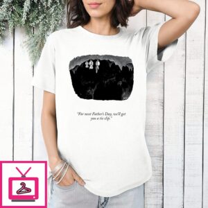 For Next Father’s Day We’ll Get You A Tie Clip T-Shirt