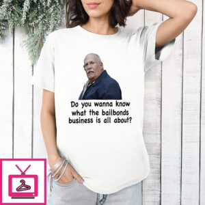 Fred Herbert Do You Wanna Know What The Bailbonds Business Is All About T-Shirt