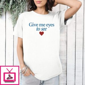 Give Me Eyes To See Heart T-Shirt