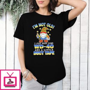 Gnomes I’m Not Old I Just Need Some Wd-40 And A Little Duct Tape T-Shirt