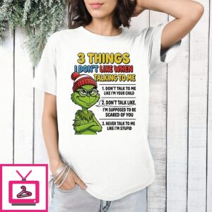 Grinch 3 Things I Don’t Like When Talking To Me I Don’t Talk To Me Like I’m Your Child T-Shirt