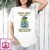 Grinch Bitch I Don’t Talk T-Shirt I State Fucking Facts Deal With It T-Shirt