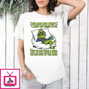 Grinch Coffee We May Not Party Like We Used To But If We Take A Nap We Can Stay Up Till Dark T-Shirt