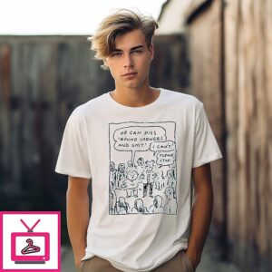 He Can Piss Round Corners And Shit I Can’t Please Stop T-Shirt