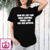 How Do I Get Laid When Everyone Thinks I’m Gay And Autistic T-Shirt