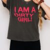 I Am A Dirty Girl T-Shirt