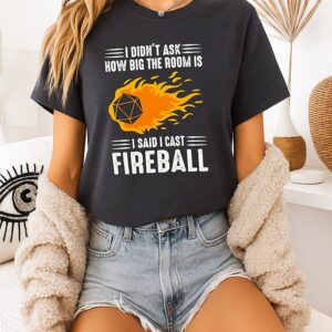 I Didn’t Ask How Big The Room Is I Said I Cast Fireball T-Shirt