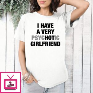 I Have A Very Psychotic Girlfriend T-Shirt