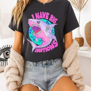 I Have Big Emotions Shark Funny Mental Health T-Shirt