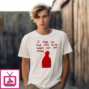 I Hope We Find Time To Be Happy Not Just Strong T-Shirt