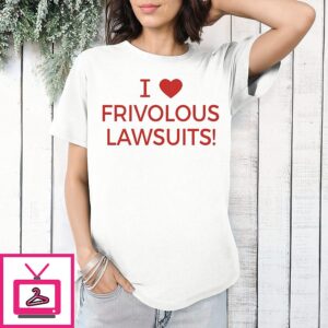 I Love Frivolous Lawsuits T-Shirt