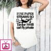 I Use Paper Straws So Taylor Can Fly Private T-Shirt